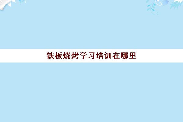 铁板烧烤学习培训在哪里