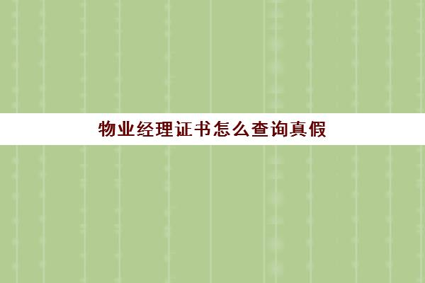 物业经理证书怎么查询真假(全国物业经理资格证书查询)