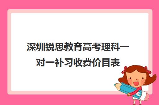 深圳锐思教育高考理科一对一补习收费价目表