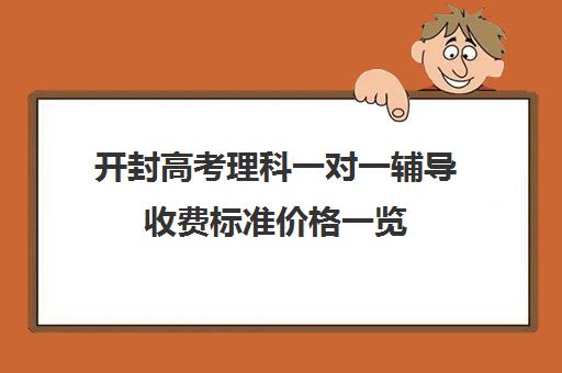 开封高考理科一对一辅导收费标准价格一览(一对一怎么收费标准)