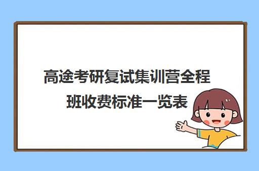 高途考研复试集训营全程班收费标准一览表（高途考研收费价目表）