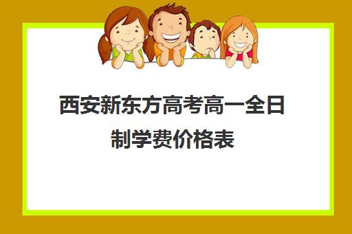 西安新东方高考高一全日制学费价格表(新东方西安校区)