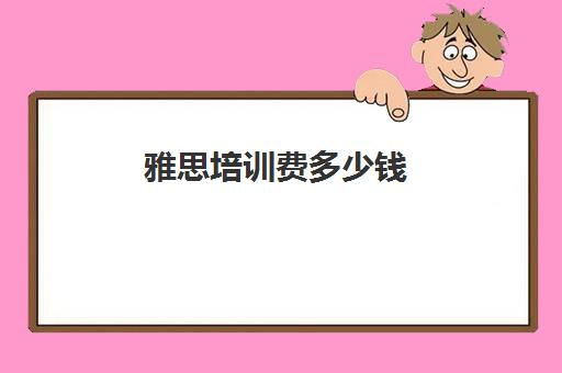 雅思培训费多少钱(雅思培训全国收费都一样吗)