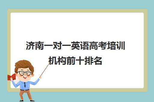 济南一对一英语高考培训机构前十排名(济南比较好的英语培训机构)