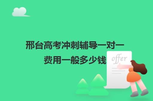 邢台高考冲刺辅导一对一费用一般多少钱(高考冲刺班一般收费)