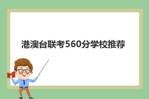 港澳台联考560分学校推荐(2024港澳台联考录取线一览表)