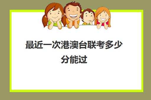 最近一次港澳台联考多少分能过(港澳台全国联考官网)