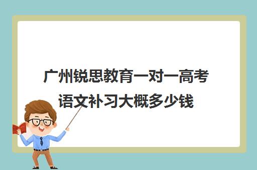 广州锐思教育一对一高考语文补习大概多少钱