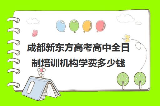 成都新东方高考高中全日制培训机构学费多少钱(成都高考培训机构排名前十)