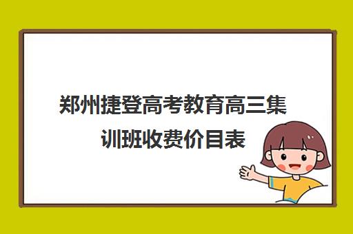 郑州捷登高考教育高三集训班收费价目表(艺术生高三需要集训吗)