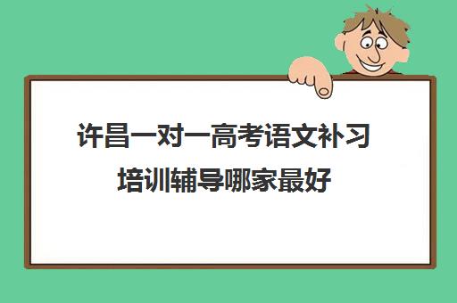 许昌一对一高考语文补习培训辅导哪家最好