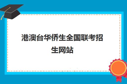 港澳台华侨生全国联考招生网站(港澳台联考怎么报名)