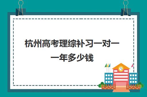 杭州高考理综补习一对一一年多少钱