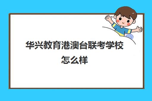 华兴教育港澳台联考学校怎么样(广州港澳台联考培训机构排名)