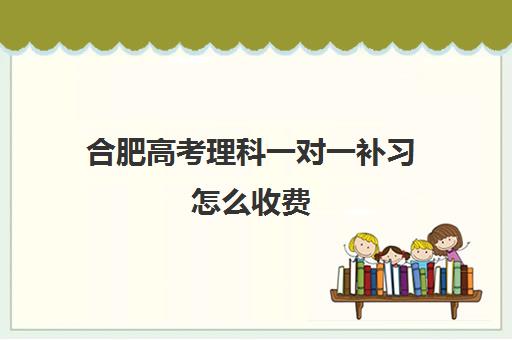 合肥高考理科一对一补习怎么收费