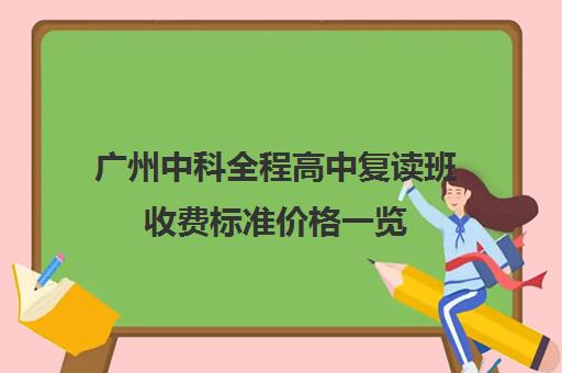 广州中科全程高中复读班收费标准价格一览(正规高三复读学校学费多少钱)