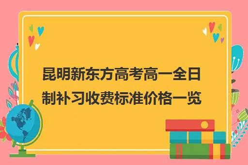 昆明新东方高考高一全日制补习收费标准价格一览