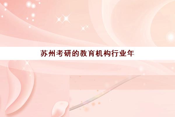 苏州考研的教育机构行业年度头部机构公示如何查询最准确？2025年最新榜单、权威查询渠道与择校指南全解析
