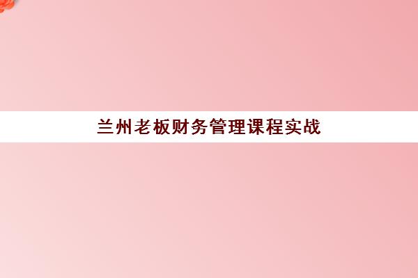 兰州老板财务管理课程实战需要现场确认吗现在？2025年最新报名流程、现场确认详解与常见问题全指南