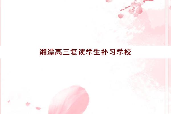 湘潭高三复读学生补习学校三大机构服务成本公示如何查询？2025年最新费用明细与科学择校全指南