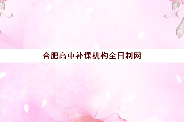 合肥高中补课机构全日制网上确认时间2025如何查询？最新时间节点、操作流程与常见问题全解析