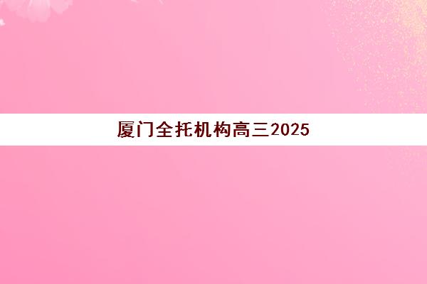厦门全托机构高三2025年成绩公布时间如何查询？最新查分渠道、时间节点与考后规划全指南