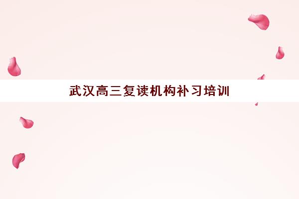 武汉高三复读机构补习培训班哪家好多少钱？2025年最新排名、价格对比与择校指南