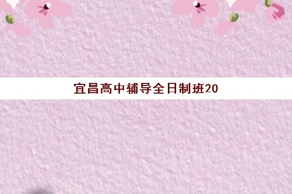 宜昌高中辅导全日制班2025报名时间表格如何查询？最新权威日程表、各校报名流程详解与科学规划全攻略