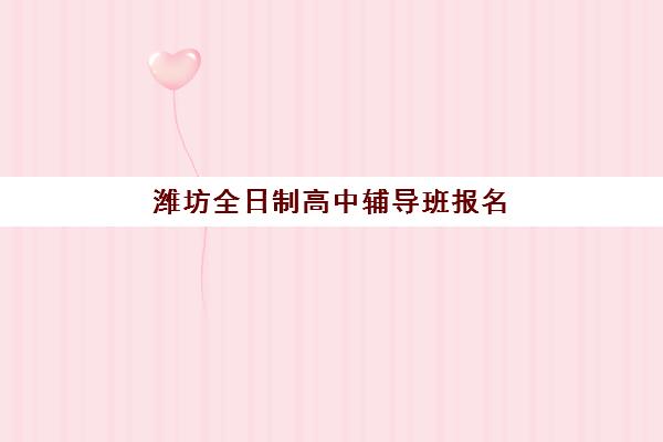 潍坊全日制高中辅导班报名确认时间表格如何获取？2025年最新时间安排与报名流程详解
