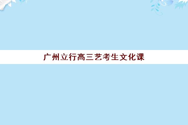 广州立行高三艺考生文化课培训机构价格多少钱全面解析？2025年最新收费标准、班型选择技巧与性价比深度指南