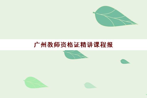 广州教师资格证精讲课程报名确认时间表在哪看？2025年官方查询渠道与详细操作流程指南