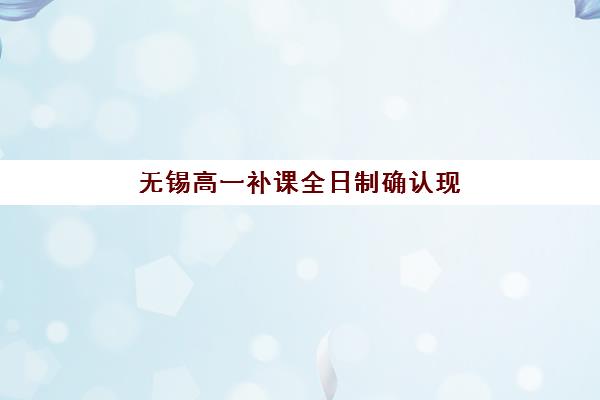 无锡高一补课全日制确认现场确认时间如何安排？2025年最新流程与高效完成指南