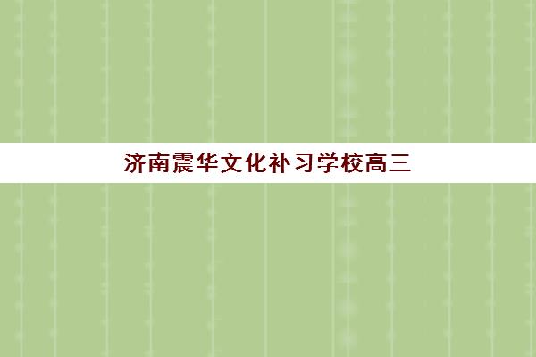 济南震华文化补习学校高三艺考生文化培训班价格多少钱？2025年收费标准全面解析与择校性价比深度评估指南