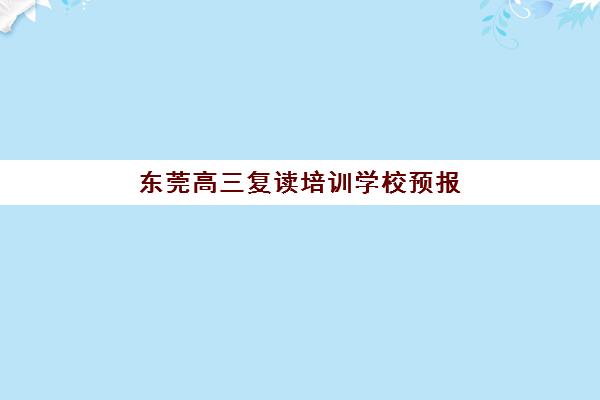 东莞高三复读培训学校预报名费用多少钱？2025年最新收费标准、择校策略与费用省钱全攻略