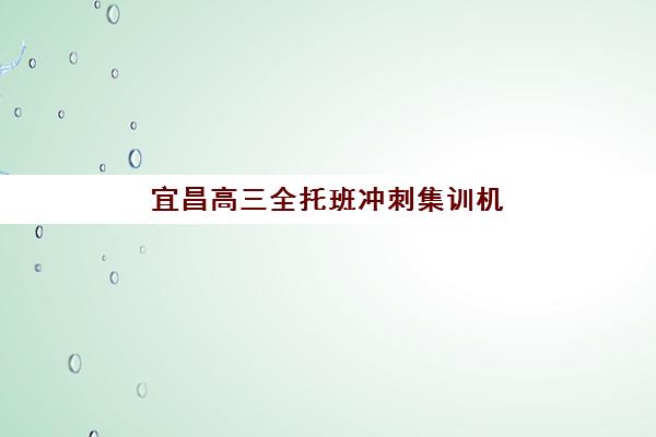 宜昌高三全托班冲刺集训机构专项机构竞争力排行如何查看？2023年最新TOP5实力对比、择校指南与避坑全攻略