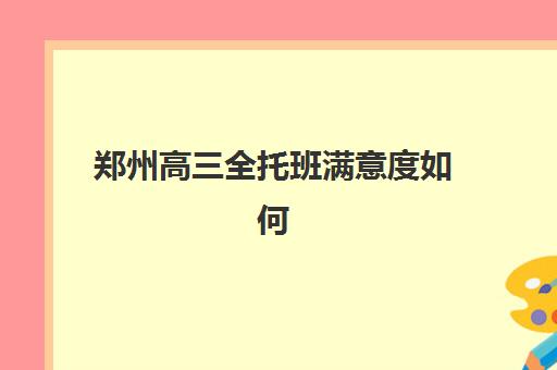 郑州高三全托班满意度如何？2025年五大高口碑机构解析与择校指南