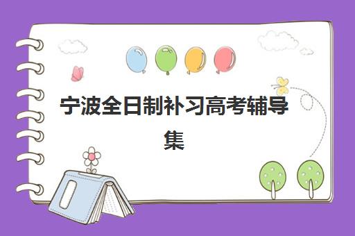 宁波全日制补习高考辅导集训营排名前十的学校有哪些？2025年最新实力榜单与择校指南全解析