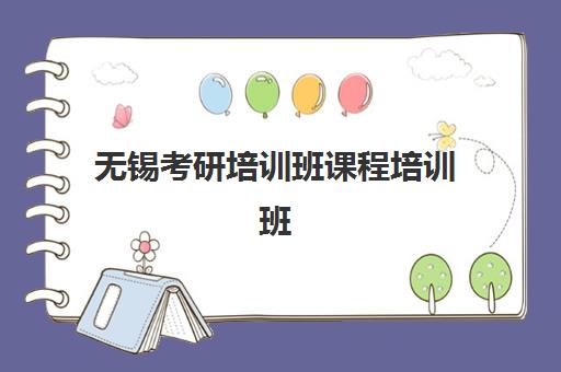 无锡考研培训班课程培训班哪个好一点？2025年最新TOP机构对比、择校指南与费用全解析