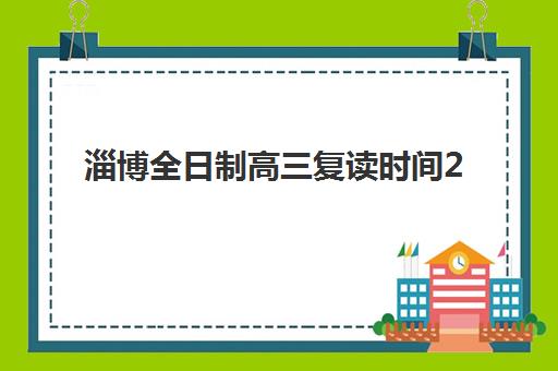 淄博全日制高三复读时间2025年具体时间如何安排？最新开学日期解析、各校时间对比与科学备考全攻略