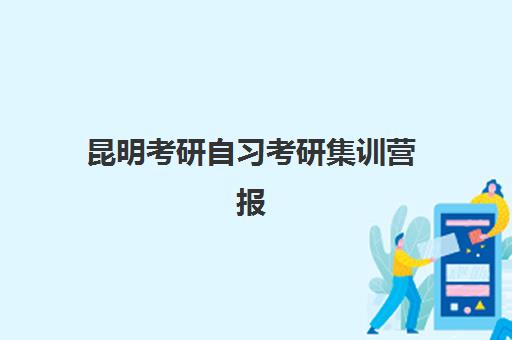 昆明考研自习考研集训营报名费多少钱2025？最新费用明细、收费标准与省钱攻略全解析