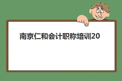 南京仁和会计职称培训2025什么时候出成绩？最新查分时间、入口指南与考后全攻略