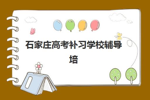 石家庄高考补习学校辅导培训机构哪家好一点？2025年最新权威排名、各校特色解析与科学择校指南