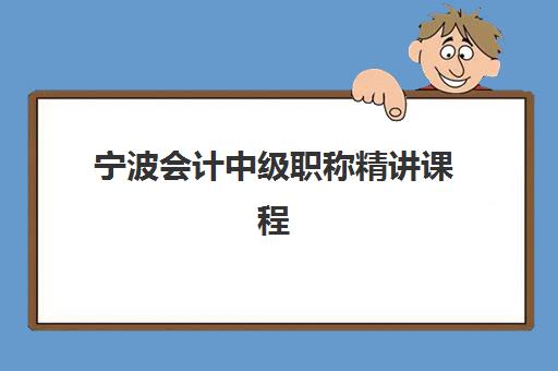 宁波会计中级职称精讲课程机构用户满意度如何？2025年最新评测报告与选择指南
