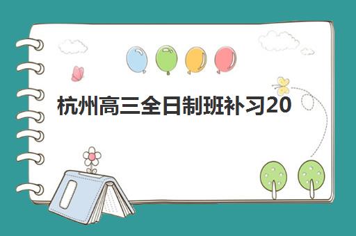 杭州高三全日制班补习2025年考试时间如何规划？最新考试日程、备考策略与优质机构选择全指南