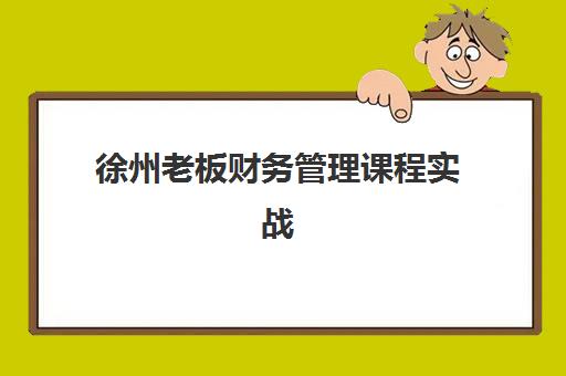 徐州老板财务管理课程实战集中训练营有哪些机构？2025年权威TOP5机构排名、课程特色与选择全指南