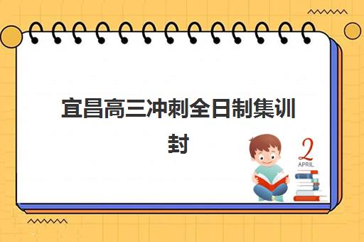 宜昌高三冲刺全日制集训封闭式集训营地址在哪？2025年最新地址大全、择校指南与交通攻略