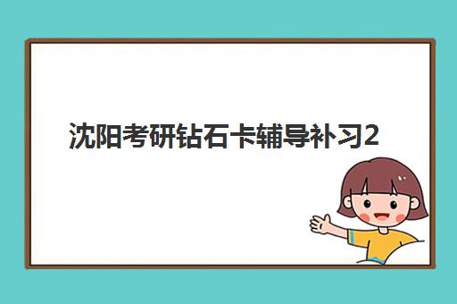 沈阳考研钻石卡辅导补习2025年分数线是多少？最新分数解读、择校指南与备考全攻略
