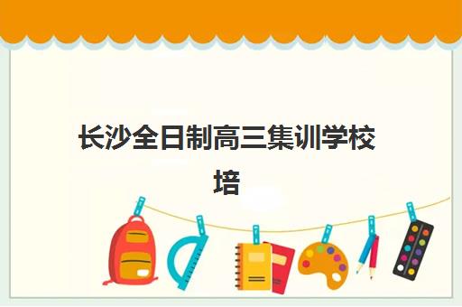 长沙全日制高三集训学校培训机构费用多少？2025年最新价格明细与择校全攻略