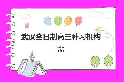 武汉全日制高三补习机构需要承诺书吗现在？2025年最新政策解读、承诺书内容与机构选择全指南
