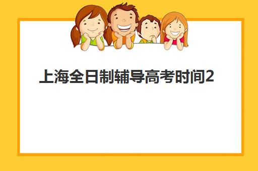 上海全日制辅导高考时间2025考试时间表如何查询？最新权威日程、备考策略与机构选择全指南